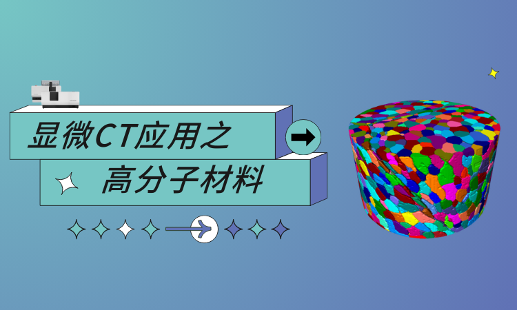 告别传统检测!高分子材料研究必备利器,显微CT精准无损检测有多强!